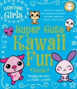 The Everything Girls Super Cute Kawaii Fun Book: Tons of Creative, Fun Kawaii Activities--Doodles, Games, Crafts, and More! (Everything® Kids)