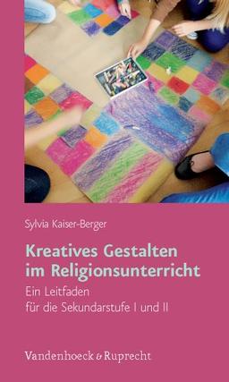 Kreatives Gestalten im Religionsunterricht: Ein Leitfaden für die Sekundarstufe I und II