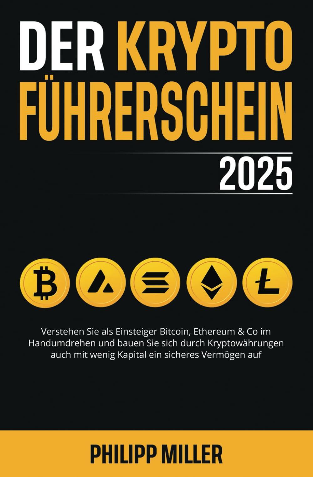 Der Kryptoführerschein 2025: Verstehen Sie als Einsteiger Bitcoin, Ethereum & Co im Handumdrehen und bauen Sie sich durch Kryptowährungen auch mit wenig Kapital ein sicheres Vermögen auf