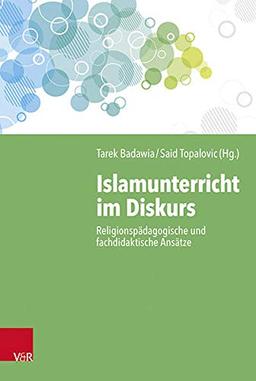 Islamunterricht im Diskurs: Religionspädagogische und fachdidaktische Ansätze