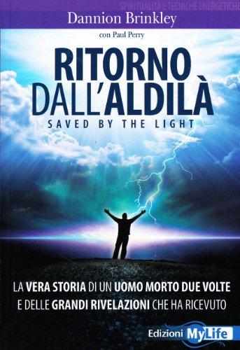 Ritorno dall'aldilà. Saved by the light. La vera storia di un uomo morto due volte e delle grandi rivelazioni che ha ricevuto (Spiritualità e tecniche energetiche)