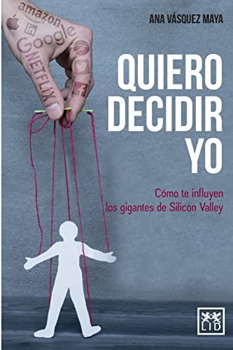 Quiero decidir yo: Cómo te influyen los gigantes de Silicon Valley (acción empresarial)