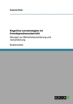 Kognitive Lernstrategien im Fremdsprachenunterricht: Übungen zur Wortschatzerweiterung und -konsolidierung