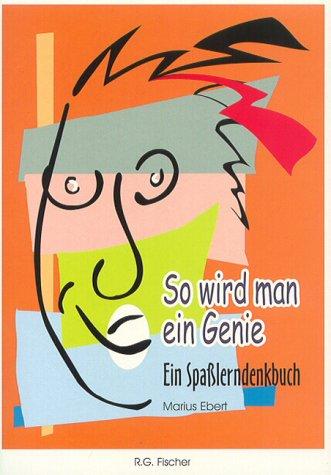 So wird man ein Genie. Ein Spaßlerndenkbuch