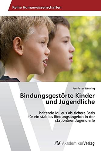 Bindungsgestörte Kinder und Jugendliche: haltende Milieus als sichere Basis für ein stabiles Bindungsangebot in der stationären Jugendhilfe