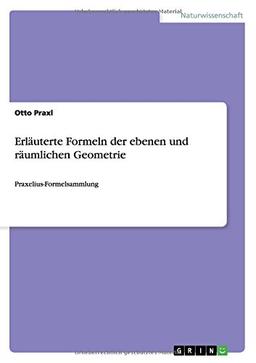 Erläuterte Formeln der ebenen und räumlichen Geometrie: Praxelius-Formelsammlung