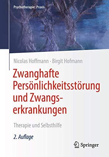 Zwanghafte Persönlichkeitsstörung und Zwangserkrankungen: Therapie und Selbsthilfe (Psychotherapie: Praxis)