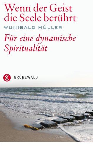 Wenn der Geist die Seele berührt: Für eine dynamische Spiritualität