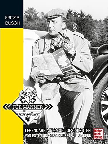 Motorlegenden - Fritz B. Busch: Legendäre Automobilgeschichten - Von Enten und geschrubbten Flundern