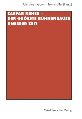 Caspar Neher - Der Grosste Buhnenbauer Unserer Zeit: 11.4.1897 Augsburg-30.6.1962 Wien (German Edition)