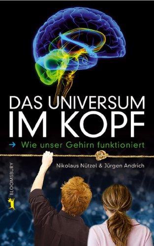 Das Universum im Kopf. Wie unser Gehirn funktioniert