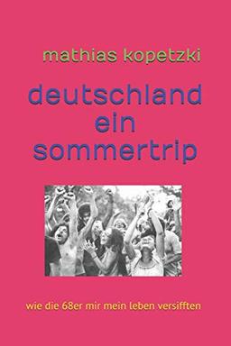 Deutschland, ein Sommertrip: Wie die 68er mir mein Leben versifften