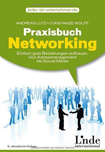 Praxisbuch Networking: Einfach gute Beziehungen aufbauen. Von Adressmanagement bis Social Media (jeder-ist-unternehmer.de)