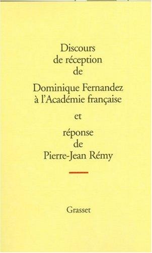 Discours de réception de Dominique Fernandez à l'Académie française et réponse de Pierre-Jean Rémy. L'allocution de Frédéric Vitoux pour la remise de l'épée et des remerciements de Dominique Fernandez