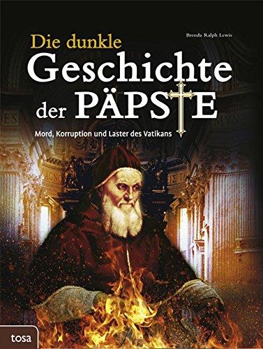 Die dunkle Geschichte der Päpste: Mord, Korruption und Laster des Vatikans