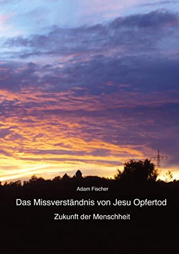 Das Missverständnis von Jesu Opfertod: Zukunft der Menschheit