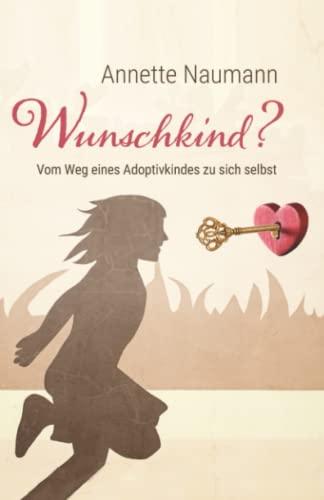 Wunschkind? Vom Weg eines Adoptivkindes zu sich selbst