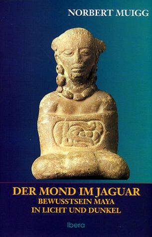 Der Mond im Jaguar: Maya-Bewußtsein in Licht und Dunkel