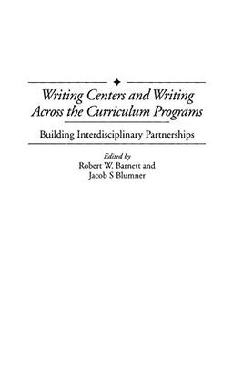 Writing Centers and Writing Across the Curriculum Programs: Building Interdisciplinary Partnerships (Contributions to the Study of Education)