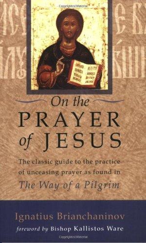 On the Prayer of Jesus: The Classic Guide to the Practice of Unceasing Prayer Found in The Way of a Pilgrim