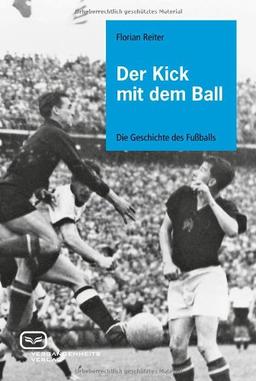 Der Kick mit dem Ball: Die Geschichte des Fußballs