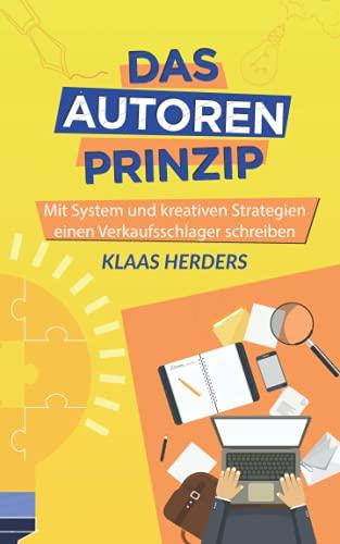 Das Autoren Prinzip: Mit System und kreativen Strategien einen Verkaufsschlager schreiben