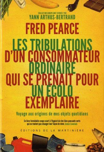 Les tribulations d'un consommateur ordinaire qui se prenait pour un écolo exemplaire : voyage aux origines de mes objets quotidiens