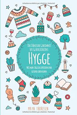 Hygge: Das Dänische Geheimnis des Glücklichseins: Wie man täglich zufrieden und gesund leben kann