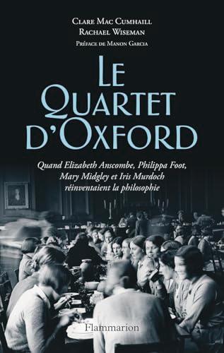 Le quartet d'Oxford : quand Elizabeth Anscombe, Philippa Foot, Mary Midgley et Iris Murdoch réinventaient la philosophie