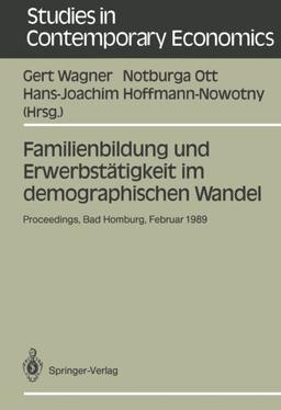 Familienbildung und Erwerbstätigkeit im demographischen Wandel: Proceedings der 23. Arbeitstagung der Deutschen Gesellschaft für . . . in Contemporary ... v.d.H (Studies in Contemporary Economics)