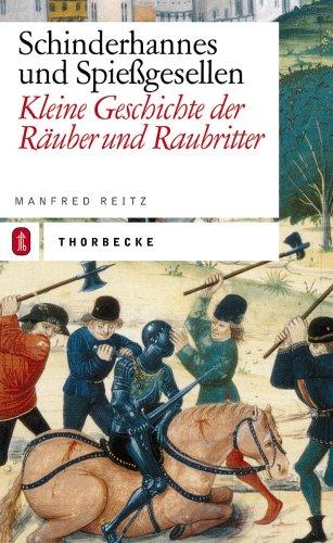 Schinderhannes und Spießgesellen: Kleine Geschichte der Raubritter und Räuber