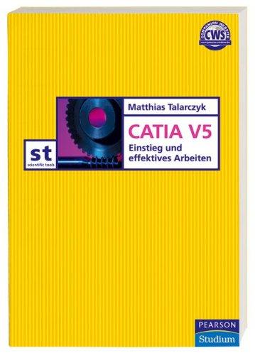 Catia V5: Einstieg und effektives Arbeiten (Pearson Studium - Scientific Tools)