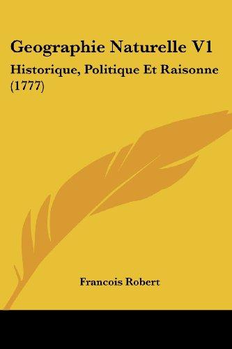 Geographie Naturelle V1: Historique, Politique Et Raisonne (1777)