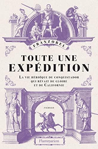 Toute une expédition : la vie héroïque du conquistador qui rêvait de gloire et de Californie