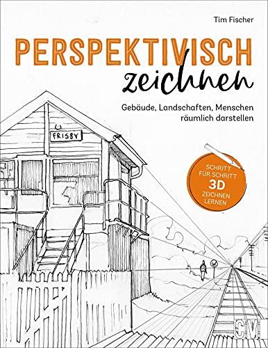 Zeichnen: Perspektivisch zeichnen. Gebäude, Landschaften, Menschen dreidimensional darstellen. Anleitungsbuch für Einsteiger und Fortgeschrittene. Mit ... Landschaften, Menschen räumlich darstellen