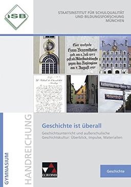 Begleitmaterial Geschichte / Geschichte ist überall: Geschichtsunterricht und außerschulische Geschichtskultur: Überblick, Impulse, Materialien