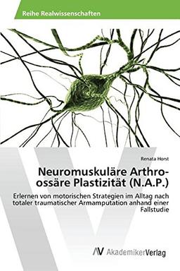 Neuromuskuläre Arthro-ossäre Plastizität (N.A.P.): Erlernen von motorischen Strategien im Alltag nach totaler traumatischer Armamputation anhand einer Fallstudie