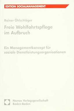 Freie Wohlfahrtspflege im Aufbruch: Ein Managementkonzept für soziale Dienstleistungsorganisationen (Edition Sozialwirtschaft)