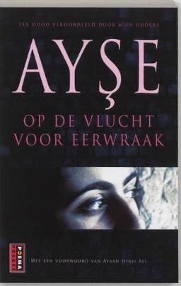 Op de vlucht voor eerwraak / druk 5: het waar gebeurde verhaal van Ayse