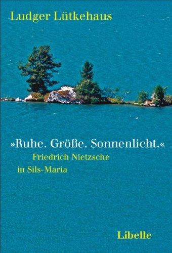 »Ruhe. Größe. Sonnenlicht.«: Friedrich Nietzsche in Sils-Maria