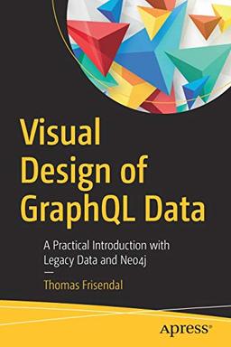 Visual Design of GraphQL Data: A Practical Introduction with Legacy Data and Neo4j