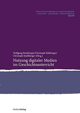 Nutzung digitaler Medien im Geschichtsunterricht (Österreichische Beiträge zur Geschichtsdidaktik. Geschichte - Sozialkunde - Politische Bildung)