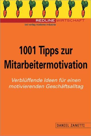 1001 Tipps zur Mitarbeitermotivation. Verblüffende Ideen für einen motivierenden Alltag.