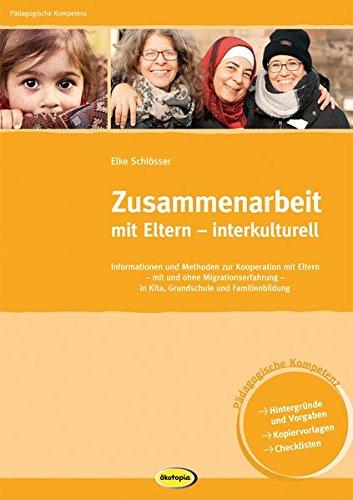 Zusammenarbeit mit Eltern - interkulturell: Informationen und Methoden zur Kooperation mit Eltern mit und ohne Migrationserfahrung in Kindergarten, ... und Familienbildung (Pädagogische Kompetenz)