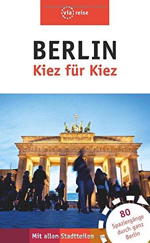 Berlin - Kiez für Kiez: 80 Spaziergänge durch ganz Berlin