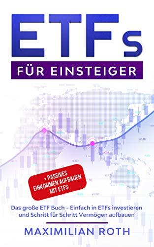 ETFs für Einsteiger: Das große ETF Buch - Einfach in ETFs investieren und Schritt für Schritt Vermögen aufbauen + Passives Einkommen aufbauen mit ETFs