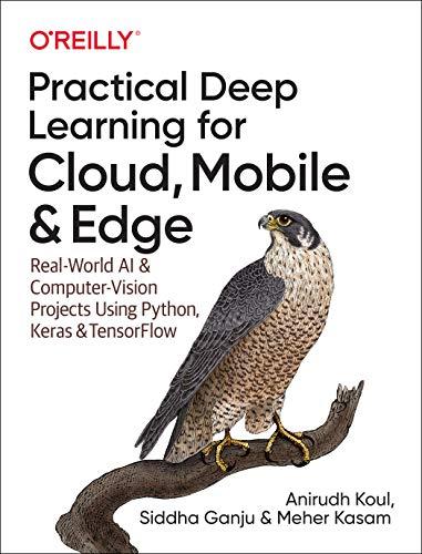 Practical Deep Learning for Cloud, Mobile& Edge: Computer Vision Projects Using Python, Keras & TensorFlow