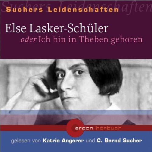 Suchers Leidenschaften: Else Lasker-Schüler: oder Ich bin in Theben geboren