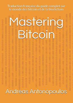 Mastering Bitcoin: Traduction française du guide complet sur le monde des bitcoin et de la blockchain