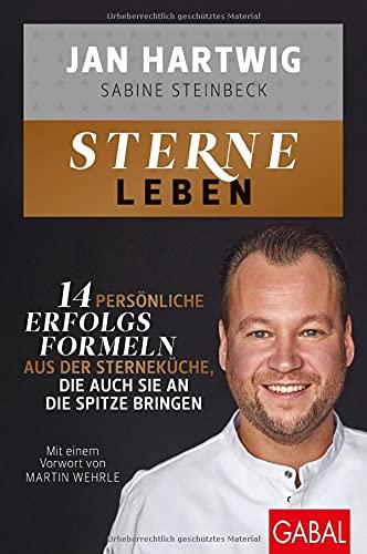 Sterne leben: 14 persönliche Erfolgsformeln aus der Sterneküche, die auch Sie an die Spitze bringen (Dein Erfolg)